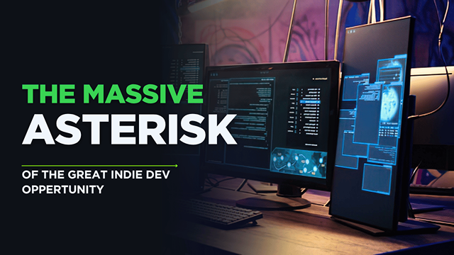 Title saying "The Massive Asterisk of the Great Indie Dev Oppertunity" on the left. Faded